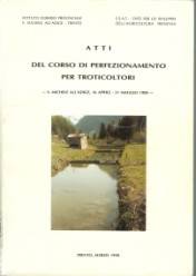 Atti del Corso di perfezionamento per troticoltori e coadiuvanti nelle aziende ittiche tenutosi presso l'Istituto agrario provinciale di S. Michele...