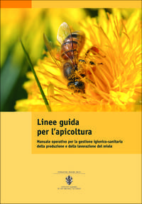 Linee guida per l'apicoltura : manuale operativo per la gestione igienico-sanitaria della produzione e della lavorazione del miele