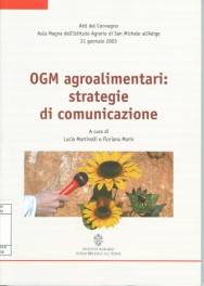 OGM agroalimentari : strategie di comunicazione : atti del convegno : aula magna dell'Istututo Agrario di san Michele all'Adige 31 gennaio 2003
